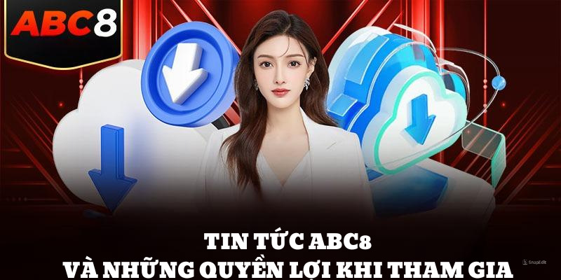 Những đặc quyền khi bạn đến với tin tức ABC8